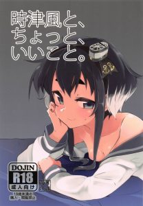 ≪エロ同人誌 艦隊これくしょん≫ 一応、我慢はしました。でも時津風の「赤ちゃん作りたくない？」の一言で我慢は無理だと悟りました。執務中にファック♪